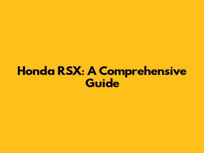 Honda RSX: A Comprehensive Guide