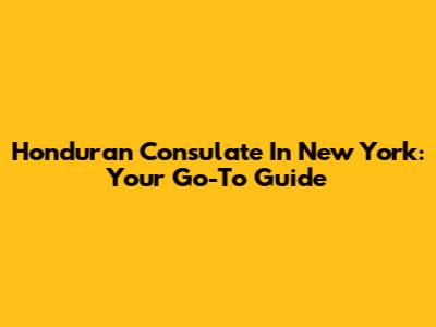 Honduran Consulate In New York: Your Go-To Guide