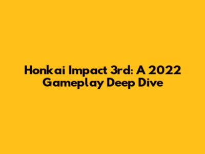 Honkai Impact 3rd: A 2022 Gameplay Deep Dive