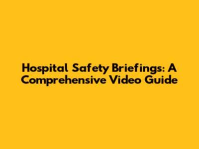 Hospital Safety Briefings: A Comprehensive Video Guide