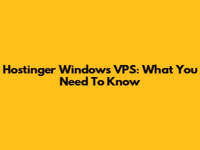 Hostinger Windows VPS: What You Need To Know