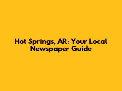 Hot Springs, AR: Your Local Newspaper Guide