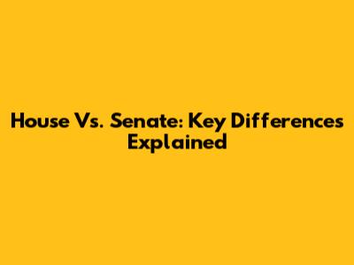 House Vs. Senate: Key Differences Explained
