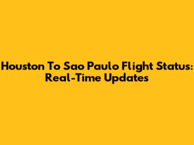 Houston To Sao Paulo Flight Status: Real-Time Updates