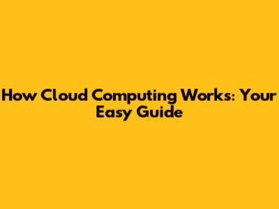 How Cloud Computing Works: Your Easy Guide