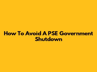 How To Avoid A PSE Government Shutdown