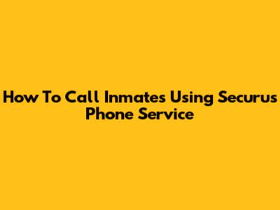 How To Call Inmates Using Securus Phone Service