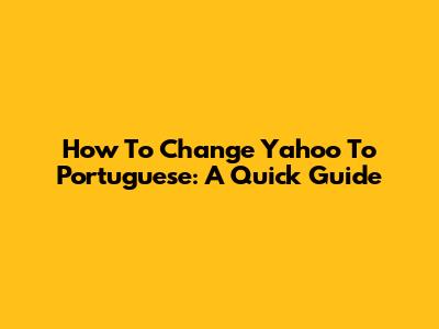 How To Change Yahoo To Portuguese: A Quick Guide