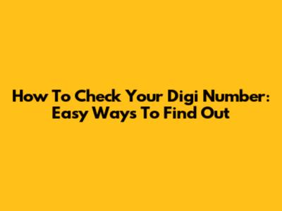 How To Check Your Digi Number: Easy Ways To Find Out
