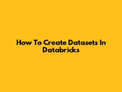 How To Create Datasets In Databricks