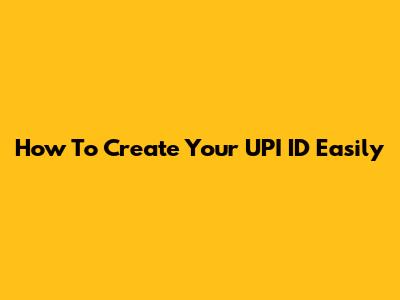 How To Create Your UPI ID Easily