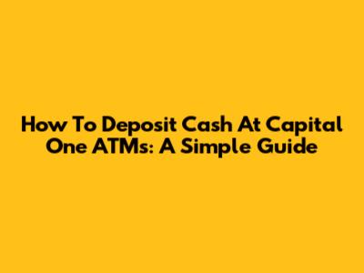 How To Deposit Cash At Capital One ATMs: A Simple Guide