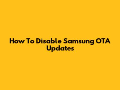 How To Disable Samsung OTA Updates