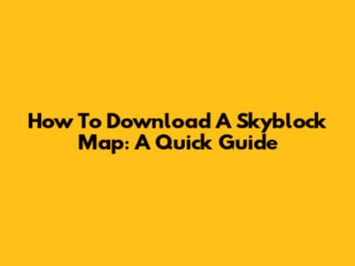 How To Download A Skyblock Map: A Quick Guide
