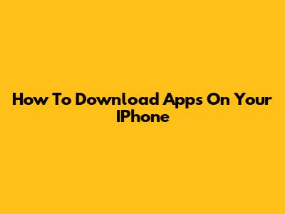 How To Download Apps On Your IPhone