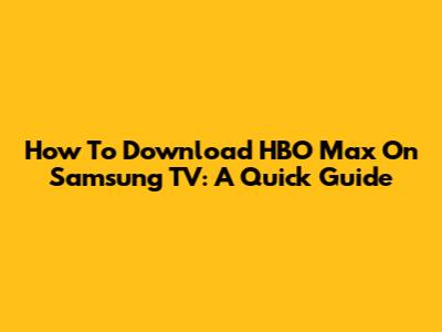 How To Download HBO Max On Samsung TV: A Quick Guide