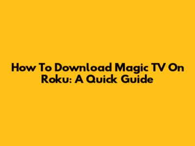 How To Download Magic TV On Roku: A Quick Guide