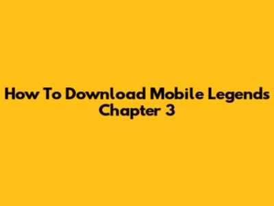 How To Download Mobile Legends Chapter 3