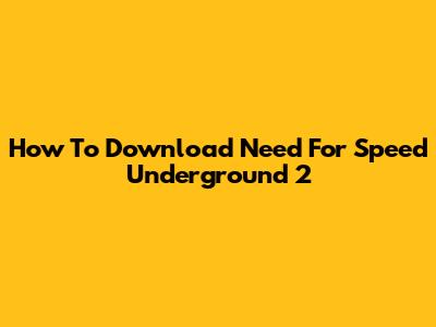 How To Download Need For Speed Underground 2