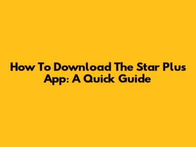 How To Download The Star Plus App: A Quick Guide