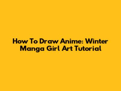 How To Draw Anime: Winter Manga Girl Art Tutorial