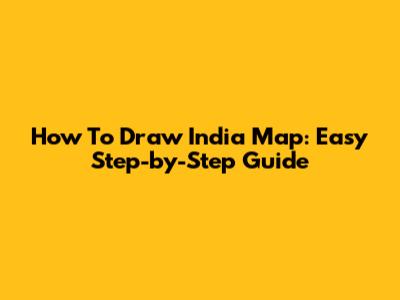 How To Draw India Map: Easy Step-by-Step Guide