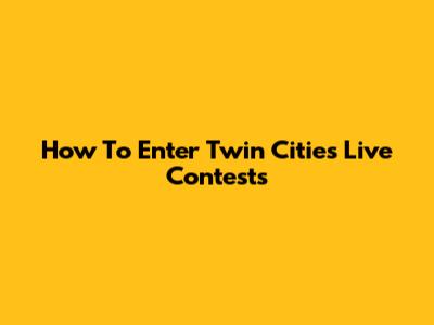 How To Enter Twin Cities Live Contests