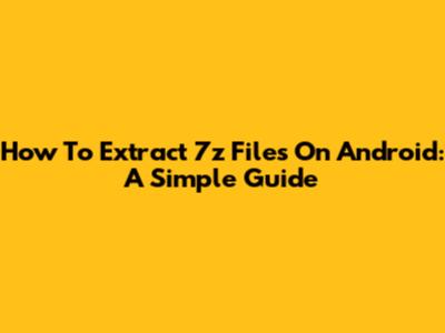 How To Extract 7z Files On Android: A Simple Guide