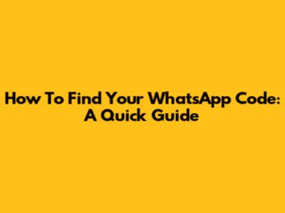 How To Find Your WhatsApp Code: A Quick Guide