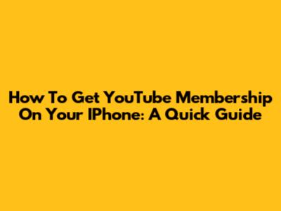 How To Get YouTube Membership On Your IPhone: A Quick Guide