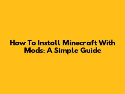 How To Install Minecraft With Mods: A Simple Guide