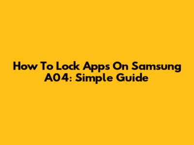 How To Lock Apps On Samsung A04: Simple Guide