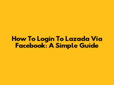 How To Login To Lazada Via Facebook: A Simple Guide