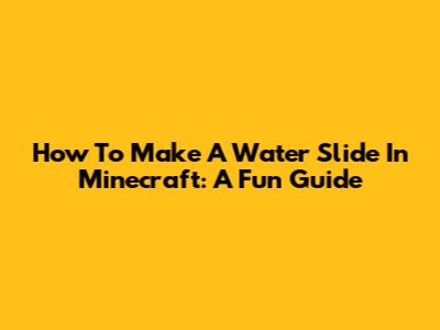 How To Make A Water Slide In Minecraft: A Fun Guide