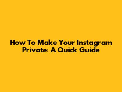 How To Make Your Instagram Private: A Quick Guide
