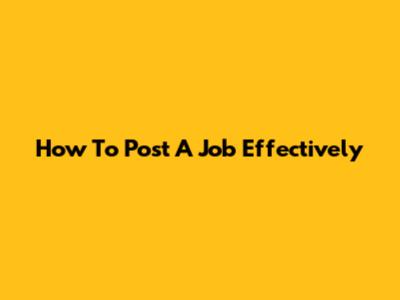 How To Post A Job Effectively