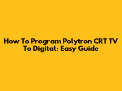 How To Program Polytron CRT TV To Digital: Easy Guide