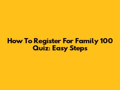 How To Register For Family 100 Quiz: Easy Steps