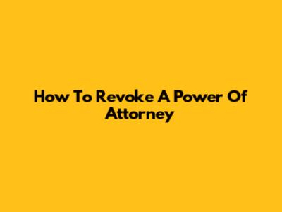 How To Revoke A Power Of Attorney