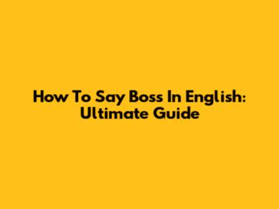 How To Say 'Boss' In English: Ultimate Guide