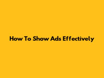 How To Show Ads Effectively