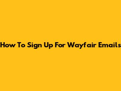 How To Sign Up For Wayfair Emails
