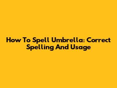 How To Spell Umbrella: Correct Spelling And Usage