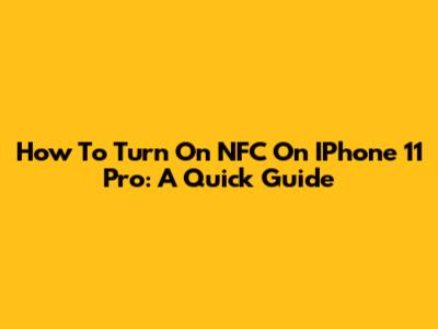 How To Turn On NFC On IPhone 11 Pro: A Quick Guide