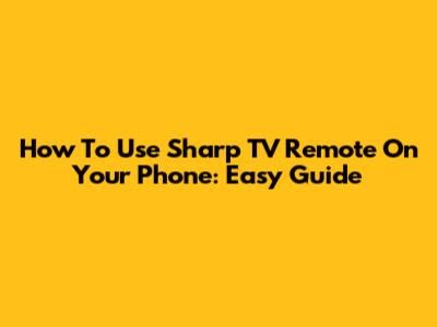 How To Use Sharp TV Remote On Your Phone: Easy Guide
