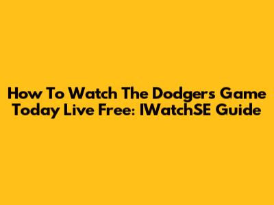 How To Watch The Dodgers Game Today Live Free: IWatchSE Guide