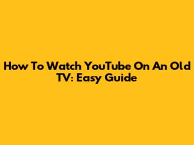 How To Watch YouTube On An Old TV: Easy Guide