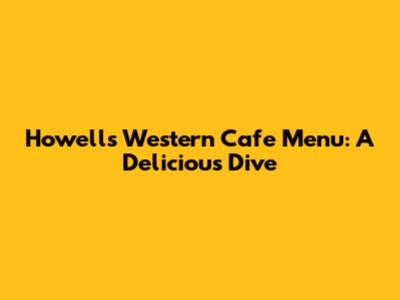 Howell's Western Cafe Menu: A Delicious Dive