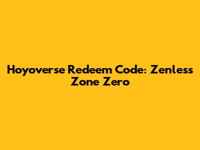 Hoyoverse Redeem Code: Zenless Zone Zero
