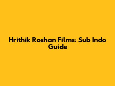Hrithik Roshan Films: Sub Indo Guide